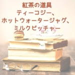 紅茶の道具について(ティーコジー、ホットウォータージャグ、ミルクピッチャー)